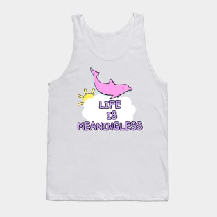 Life is meaningless happy dolphin meme joke Tank Top